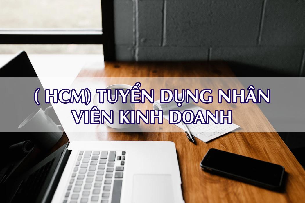 VỊ TRÍ TUYỂN DỤNG: NHÂN VIÊN KINH DOANH (HCM)