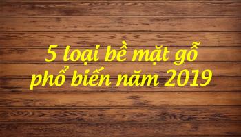 5 LOẠI BỀ MẶT GỖ CÔNG NGHIỆP PHỔ BIẾN HIỆN NAY
