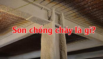 SƠN CHỐNG CHÁY LÀ GÌ? ĐẶC ĐIỂM CỦA SƠN CHỐNG CHÁY