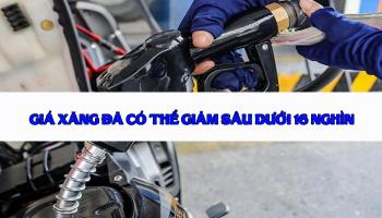 GIÁ XĂNG ĐÃ CÓ THỂ GIẢM SÂU DƯỚI 16 NGHÌN ĐỒNG / LÍT 