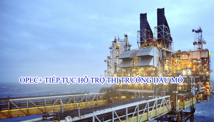 OPEC+ CAM KẾT TIẾP TỤC HỖ TRỢ THỊ TRƯỜNG DẦU MỎ