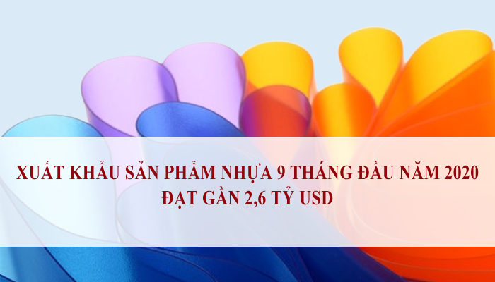 XUẤT KHẨU SẢN PHẨM NHỰA 9 THÁNG ĐẦU NĂM 2020 ĐẠT GẦN 2,6 TỶ USD