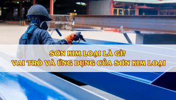 SƠN KIM LOẠI LÀ GÌ? VAI TRÒ VÀ ỨNG DỤNG CỦA SƠN KIM LOẠI