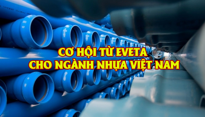 CƠ HỘI TỪ EVETA CHO NGÀNH NHỰA VIỆT NAM