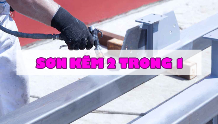 SƠN KẼM 2 TRONG 1 - SỰ LỰA CHỌN HOÀN HẢO