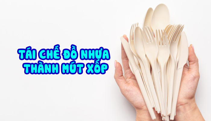 TÁI CHẾ ĐỒ NHỰA THÀNH MÚT XỐP