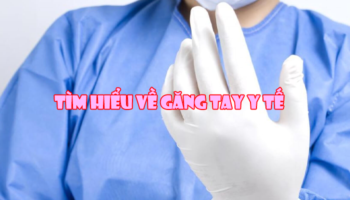 TÌM HIỂU VỀ GĂNG TAY Y TẾ