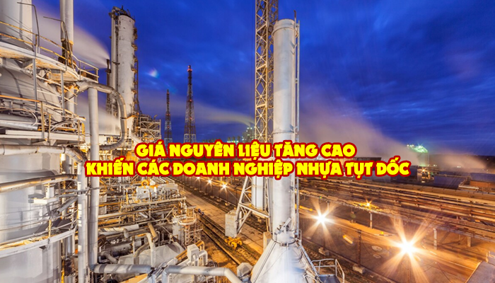 GIÁ NGUYÊN LIỆU TĂNG CAO KHIẾN CÁC DOANH NGHIỆP NHỰA TỤT DỐC