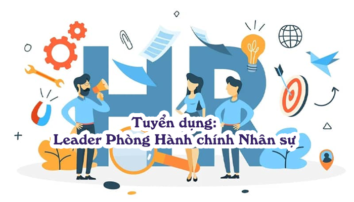 THÔNG TIN TUYỂN DỤNG - LEADER PHÒNG HÀNH CHÍNH NHÂN SỰ