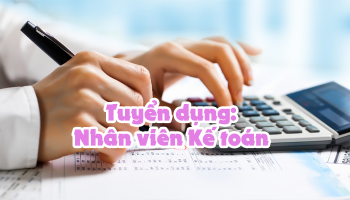 THÔNG TIN TUYỂN DỤNG - VỊ TRÍ NHÂN VIÊN KẾ TOÁN 