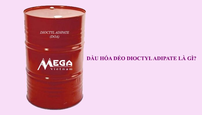 DẦU HÓA DẺO DIOCTYL ADIPATE LÀ GÌ?