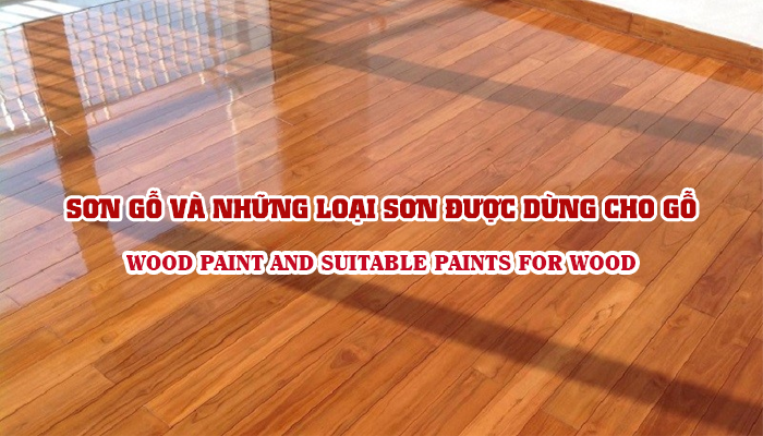 SƠN GỖ VÀ NHỮNG LOẠI SƠN ĐƯỢC DÙNG CHO GỖ