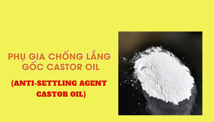 PHỤ GIA CHỐNG LẮNG GỐC CASTOR OIL