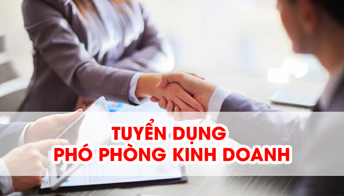 THÔNG BÁO TUYỂN DỤNG PHÓ PHÒNG KINH DOANH LÀM VIỆC TẠI HÀ NỘI