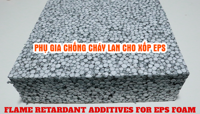 PHỤ GIA CHỐNG CHÁY LAN CHO XỐP EPS