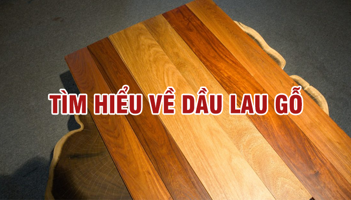 TÌM HIỂU VỀ DẦU LAU GỖ