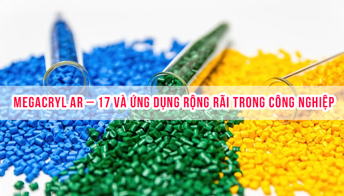 MEGACRYL AR – 17 VÀ ỨNG DỤNG RỘNG RÃI TRONG CÔNG NGHIỆP 