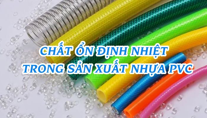 ỔN ĐỊNH NHIỆT - PHỤ GIA KHÔNG THỂ THIẾU TRONG SẢN XUẤT NHỰA PVC