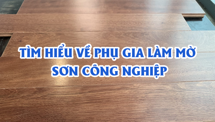 TÌM HIỂU VỀ PHỤ GIA LÀM MỜ SƠN CÔNG NGHIỆP