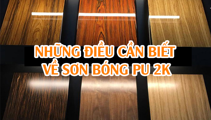 NHỮNG ĐIỀU CẦN BIẾT VỀ SƠN BÓNG PU 2K