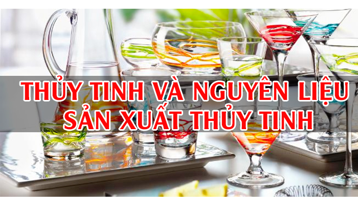 THỦY TINH VÀ NGUYÊN LIỆU SẢN XUẤT THỦY TINH