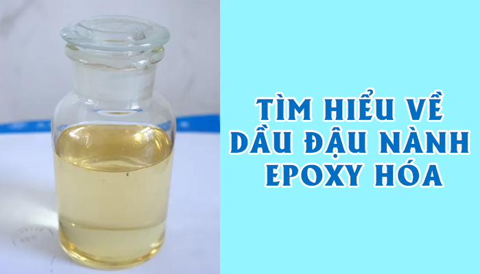 TÌM HIỂU VỀ DẦU ĐẬU NÀNH EPOXY HÓA