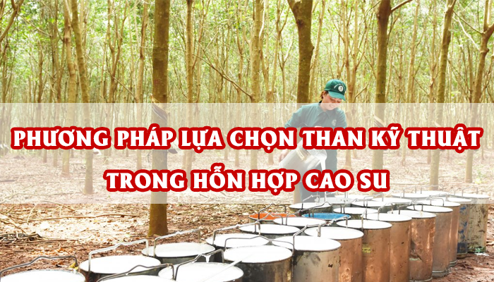 PHƯƠNG PHÁP LỰA CHỌN THAN KỸ THUẬT TRONG HỖN HỢP CAO SU