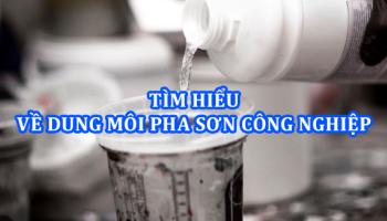 TÌM HIỂU VỀ DUNG MÔI PHA SƠN CÔNG NGHIỆP