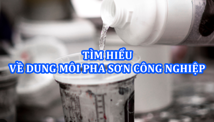 TÌM HIỂU VỀ DUNG MÔI PHA SƠN CÔNG NGHIỆP