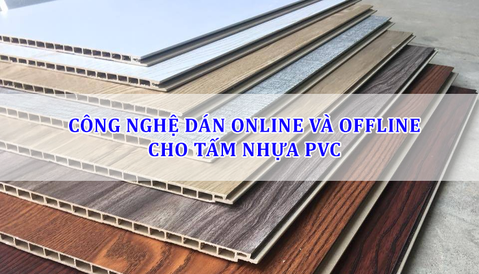 CÔNG NGHỆ DÁN ONLINE VÀ OFFLINE CHO TẤM NHỰA PVC