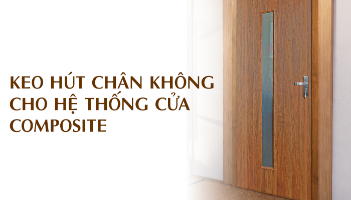 KEO HÚT CHÂN KHÔNG CHO HỆ THỐNG CỬA COMPOSITE