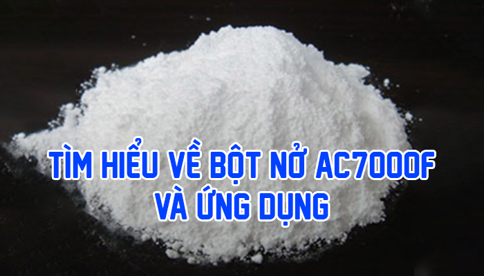 TÌM HIỂU VỀ BỘT NỞ AC7000F VÀ ỨNG DỤNG