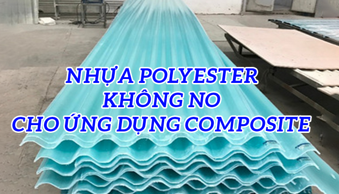 NHỰA POLYESTER KHÔNG NO CHO ỨNG DỤNG COMPOSITE