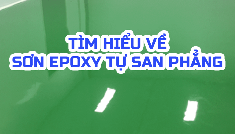 TÌM HIỂU VỀ SƠN EPOXY TỰ SAN PHẲNG