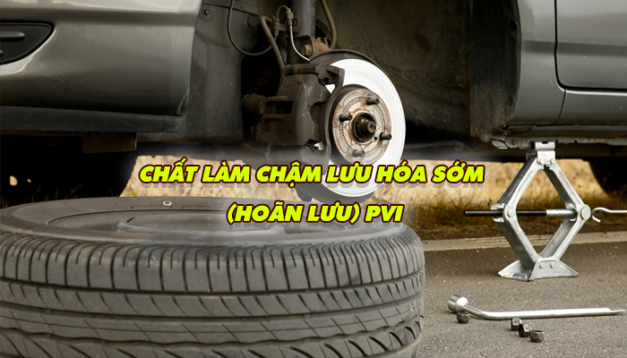 CHẤT LÀM CHẬM LƯU HÓA SỚM (HOÃN LƯU) PVI